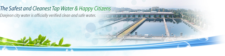 The Safest and Cleanest Top Water & Happy Citizens. Daejeon city water is officially verified clean and safe water.