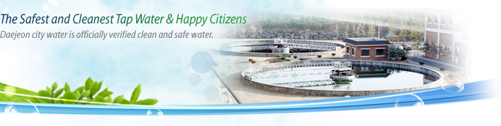 The Safest and Cleanest Top Water & Happy Citizens. Daejeon city water is officially verified clean and safe water.
